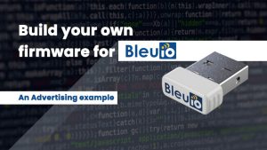 Build your own firmware for BleuIO – An advertising example