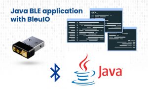 Develop Bluetooth LE application easily with JAVA and BleuIO