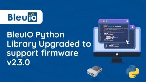 BleuIO Python Library Upgraded to support firmware v2.3.0: Simplifying Custom Service Management
