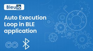 Introducing Auto Execution Loop in BleuIO
