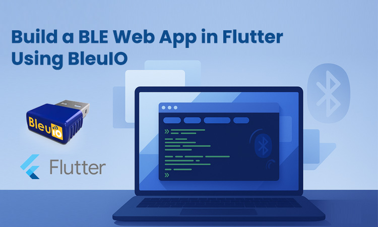 Build a BLE Web App in Flutter Using BleuIO