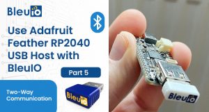 Integrating BleuIO with Adafruit Feather RP2040 for Seamless BLE Applications – Part 5 (Two-Way Communication)